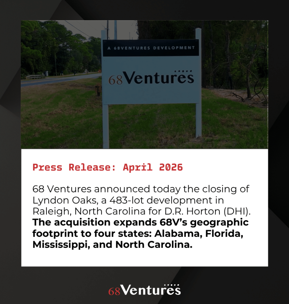68 Ventures  announced the closing of Lyndon Oaks, a 483-lot development in Raleigh, North Carolina, for D.R. Horton.